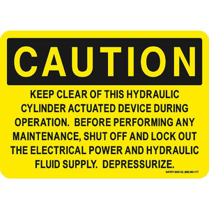 CAUTION KEEP CLEAR OF THIS HYDRAULIC CYLINDER ACTUATED DEVICE DURING OPERATION.  BEFORE PERFORMING ANY MAINTENANCE, SHUT OFF AND LOCK OUT THE ELECTRICAL  POWER AND HYDRAULIC FLUID SUPPLY. DEPRESSURIZE